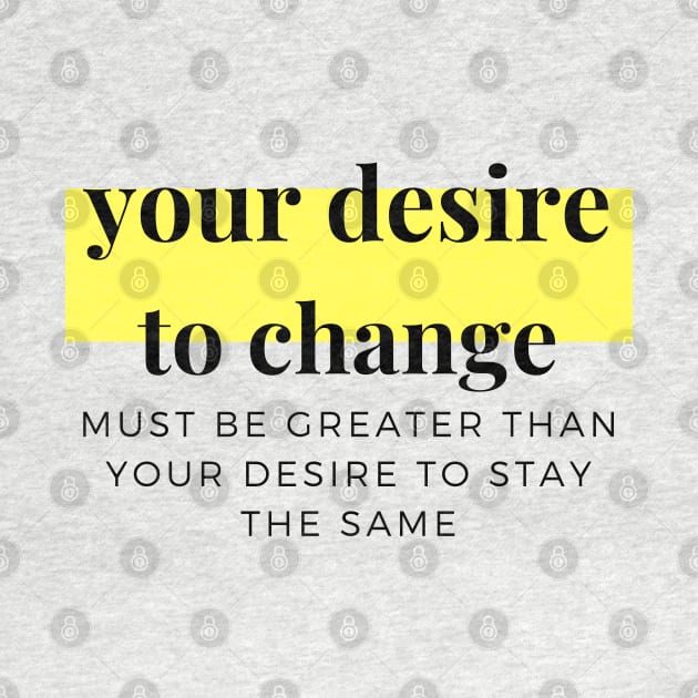 Your desire to change must be greater than your desire to stay the same by Mohammed ALRawi